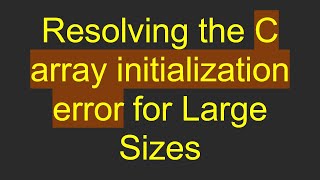 Download the video "Resolving the C array initialization error for Large Sizes"