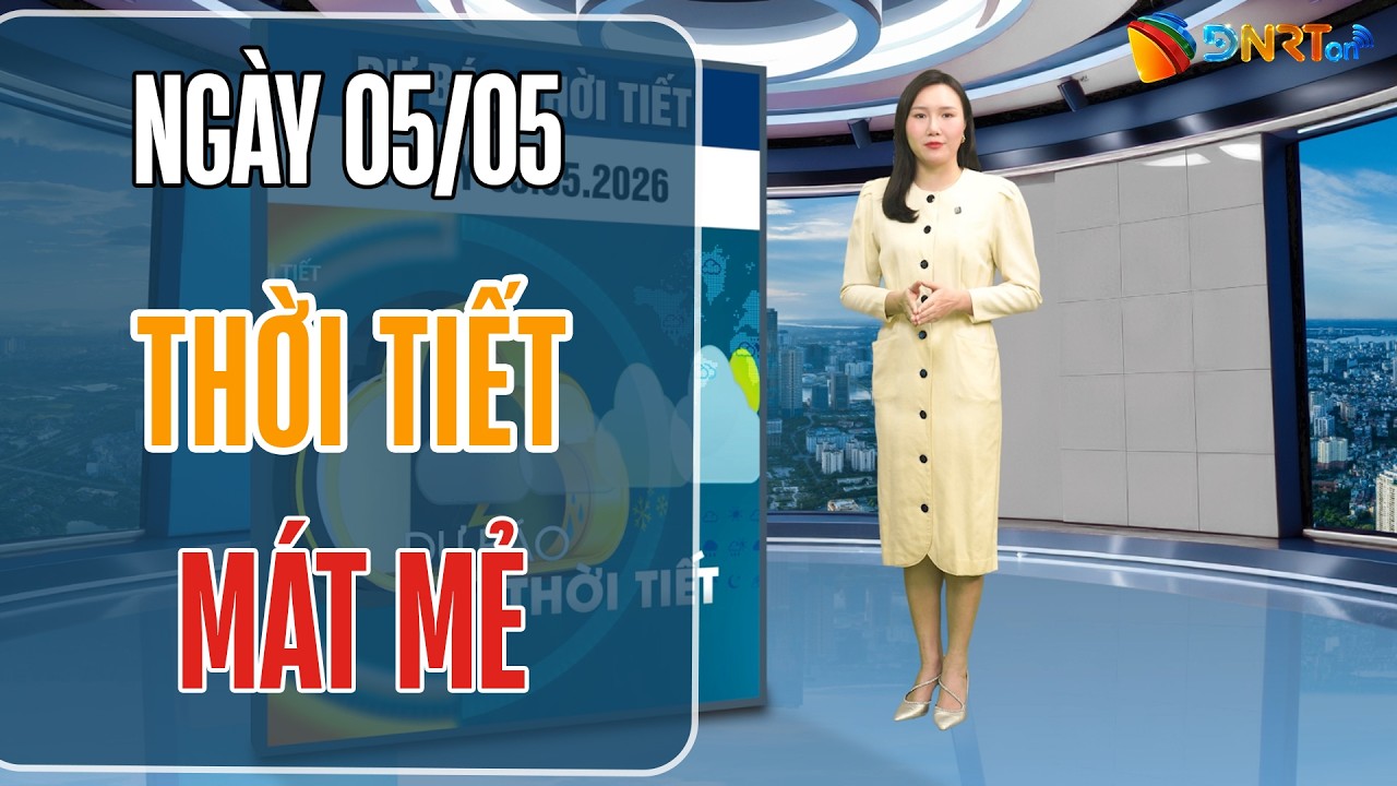 Thời tiết ngày mới 05/05 | Trung Bộ duy trì tiết trời mát mẻ, ngày nắng ráo
