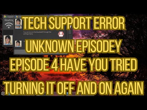 Tech Support Error Unknown Episode 4 Have You Tried Turning It Off And On Again