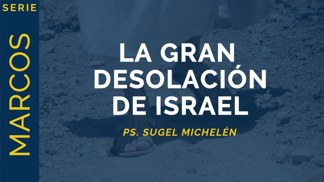La Gran Desolación de Israel | Marcos 13:14-23 | Ps. Sugel Michelén