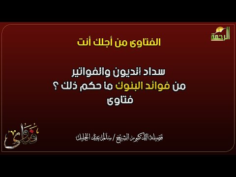 سداد الديون والفواتير من فوائد البنوك ما حكم ذلك ؟ فتاوى