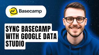 How To Sync Basecamp With Google Data Studio [2026 Guide]