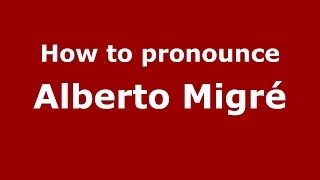 How to pronounce Alberto Migré