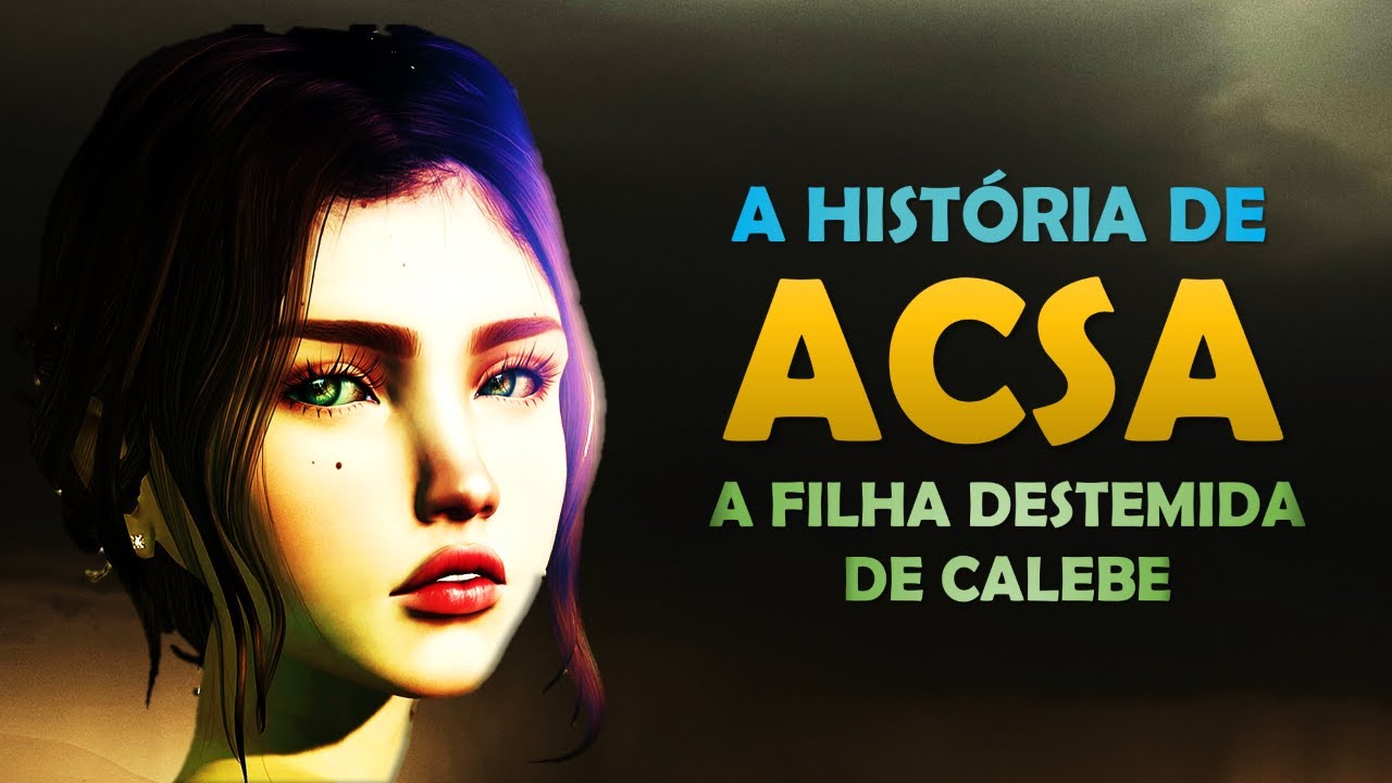 Quem foi ACSA? A História de ACSA, a filha ousada e destemida de CALEBE.