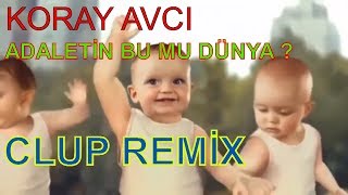 KORAY AVCI ADALETİN BU MU DÜNYA ( BEBEK SESi cLup Remix ) 2018