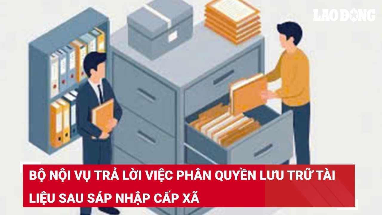Bộ Nội vụ trả lời việc phân quyền lưu trữ tài liệu sau sáp nhập cấp xã