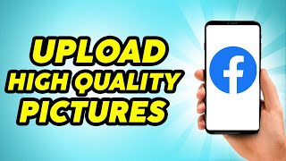 How to Upload High Quality Pictures on Facebook - Practically Simple