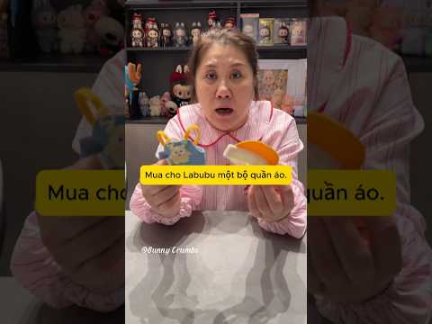 Mẹ tôi khi thấy tôi mua quần áo cho Labubu