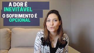 A Dor É Inevitável, Mas O Sofrimento É Opcional