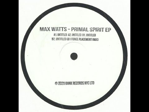 Max Watts | Primal Spirit EP | B2 Track B1 Force Placement remix | BANK Records NYC – BNK-037