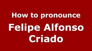 How to pronounce Felipe Alfonso Criado