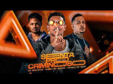 SENTA PRO CRIMINOSO - BARCA NA BATIDA, EO NEGUINHO, FAVELA NO BEAT