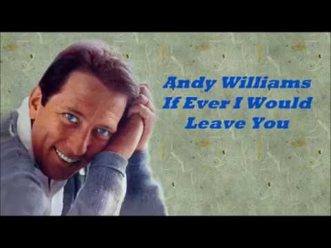Andy Williams.......If Ever I Would Leave You.