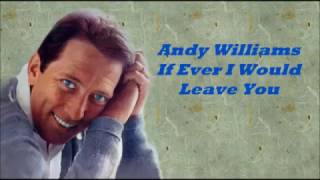 Andy Williams.......If Ever I Would Leave You.