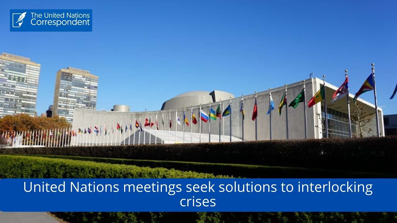 UNITED NATIONS ANNUAL MEETINGS TO SEEK SOLUTIONS TO INTERLOCKING CRISES
