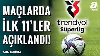 Süper Lig’de Kritik Pazar: Devlerin 11’leri Netleşti