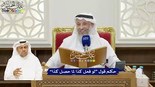 47 - حكم قول “لو فعل كذا لما حصل كذا” - عثمان الخميس
