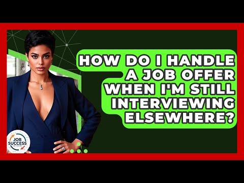 How Do I Handle A Job Offer When I'm Still Interviewing Elsewhere? - Job Success Network