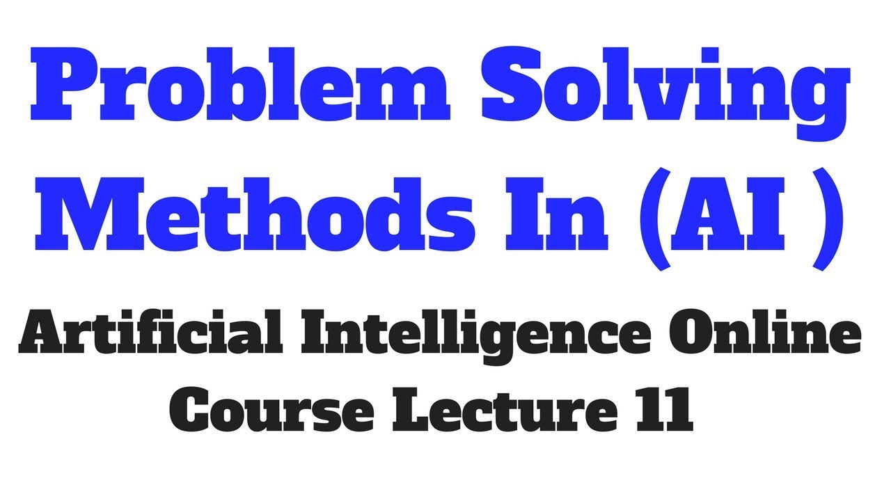 Problem Solving Methods In (AI ) # Artificial Intelligence Lecture 11