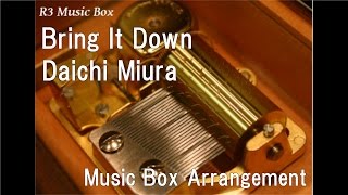Bring It Down/Daichi Miura [Music Box]