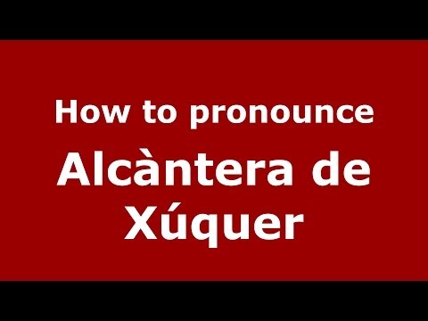 How to pronounce Alcàntera de Xúquer (Spanish/Spain) - PronounceNames.com