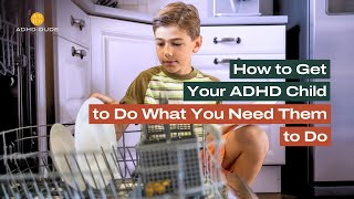 How to Get Your ADHD Child to Do What You Need Them to Do