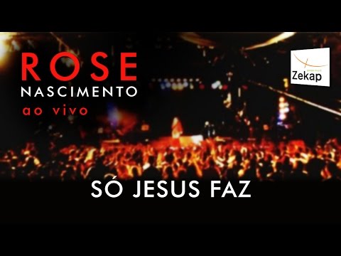 Rose Nascimento - Só Jesus Faz (Ao Vivo)