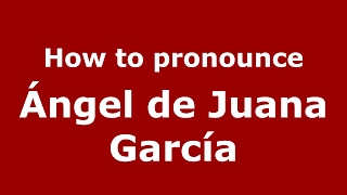 How to pronounce Ángel De Juana García