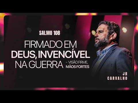 Salmo 108 - Firmado em Deus, Invencível na Guerra - Visão Firme, Mãos Fortes | JB Carvalho