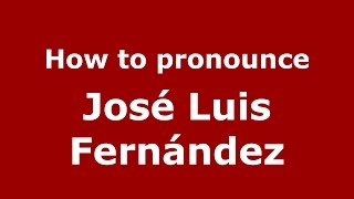 How to pronounce José Luis Fernández