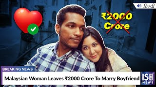 Malaysian Woman Leaves Rs. 2000 Crore To Marry Boyfriend