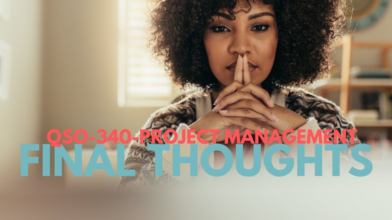 QSO-340 Project Management-My Final Thoughts