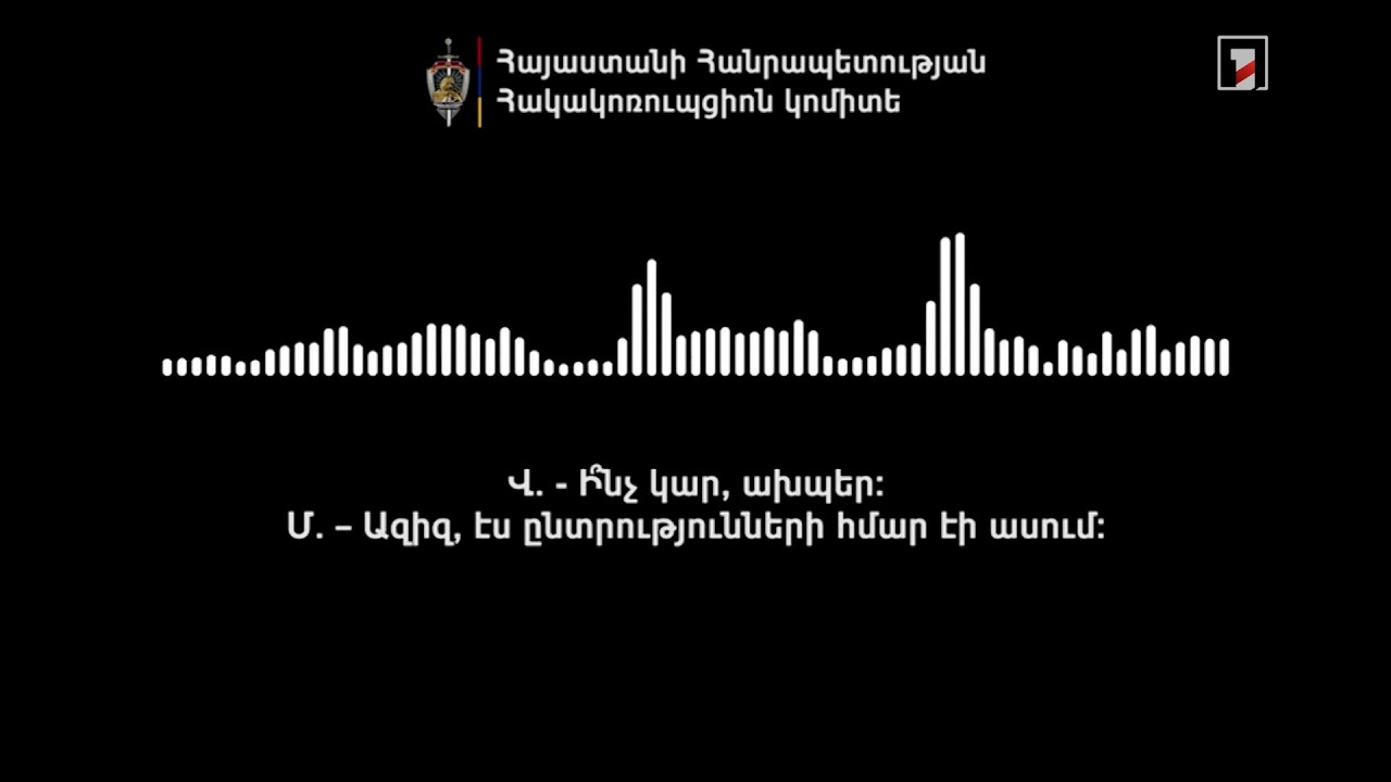 Ես ո՞ւմ համար եմ, գիտե՞ս: Քոչարյանի համար եմ. Հակակոռուպցիոն կոմիտեի ձայնագրությունը