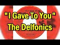 "I Gave To You" - The Delfonics (lyrics)
