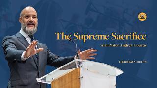 The Supreme Sacrifice (Hebrews 10:1-18) with Pastor Andrew Courtis