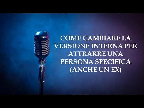 COME CAMBIARE LA VERSIONE INTERNA PER ATTRARRE UNA PERSONA SPECIFICA (ANCHE UN EX)