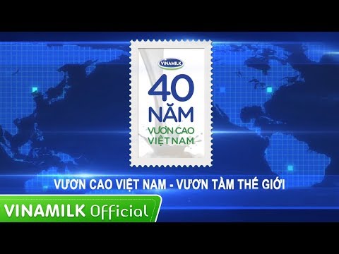 Vinamilk - 40 năm Vươn cao Việt Nam – Vươn Tầm Thế Giới