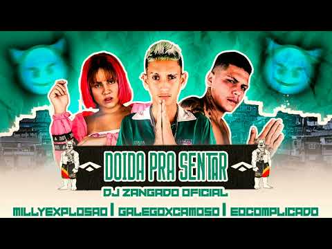 Doida Pra Sentar - Milly Explosão - Galego Xcamoso - Mc Complicado - PROD:DJ ZANGADO OFICIAL