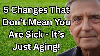 Over 60? These 5 Body Changes Are Normal — Don’t Panic!