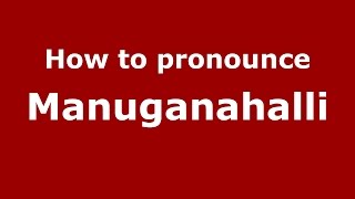 How to pronounce Manuganahalli