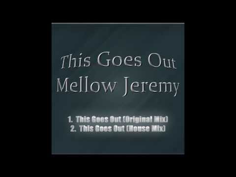 Mellow Jeremy - This Goes Out (House Mix)