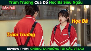 [Review Phim] Trùm Trường Cua Đổ Học Bá Siêu Ngầu | Tóm Tắt Phim Ngôn Tình Hay