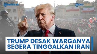Perang Jalur Darat Berpotensi Terjadi, Pemerintahan Trump Desak Warganya Segera Tinggalkan Iran