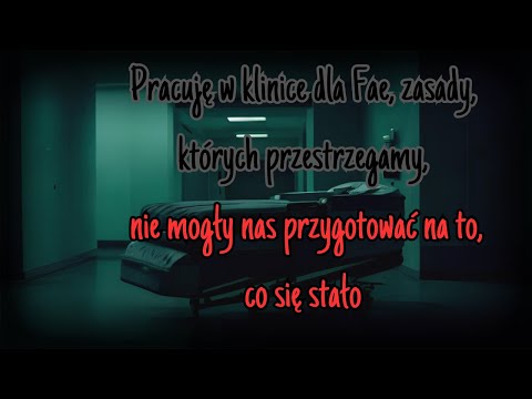 Pracuję w klinice dla Fae, Lista zasad nie przygotowała nas na to wszystko... #2 — CreepyPasta[PL]