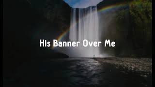 His Banner Over Me - Christy Nockels (Gospel Song, Christian Song, Praise and Worship)