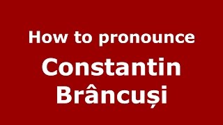 How to pronounce Constantin Brâncuși