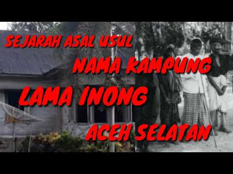 SEJARAH ASAL USUL NAMA KAMPUNG LAMA INONG ACEH SELATAN