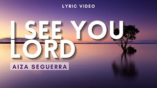 I See You Lord - Aiza Seguerra | Praise and Worship | Lyric Video