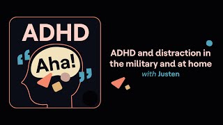 ADHD and distraction in the military and at home (Justen's story) | ADHD Aha!