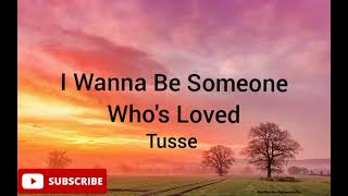 Tusse - I Wanna Be Someone Who's Loved(lyrics)